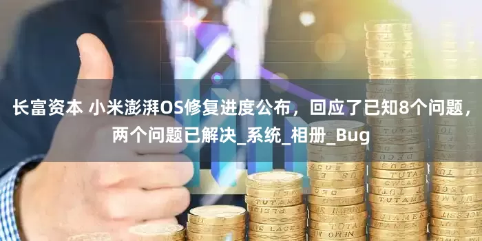 长富资本 小米澎湃OS修复进度公布，回应了已知8个问题，两个问题已解决_系统_相册_Bug