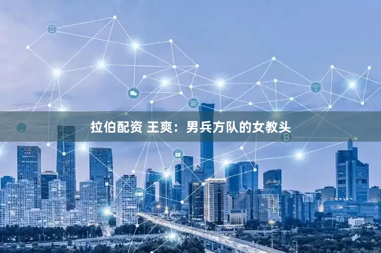 拉伯配资 王爽：男兵方队的女教头